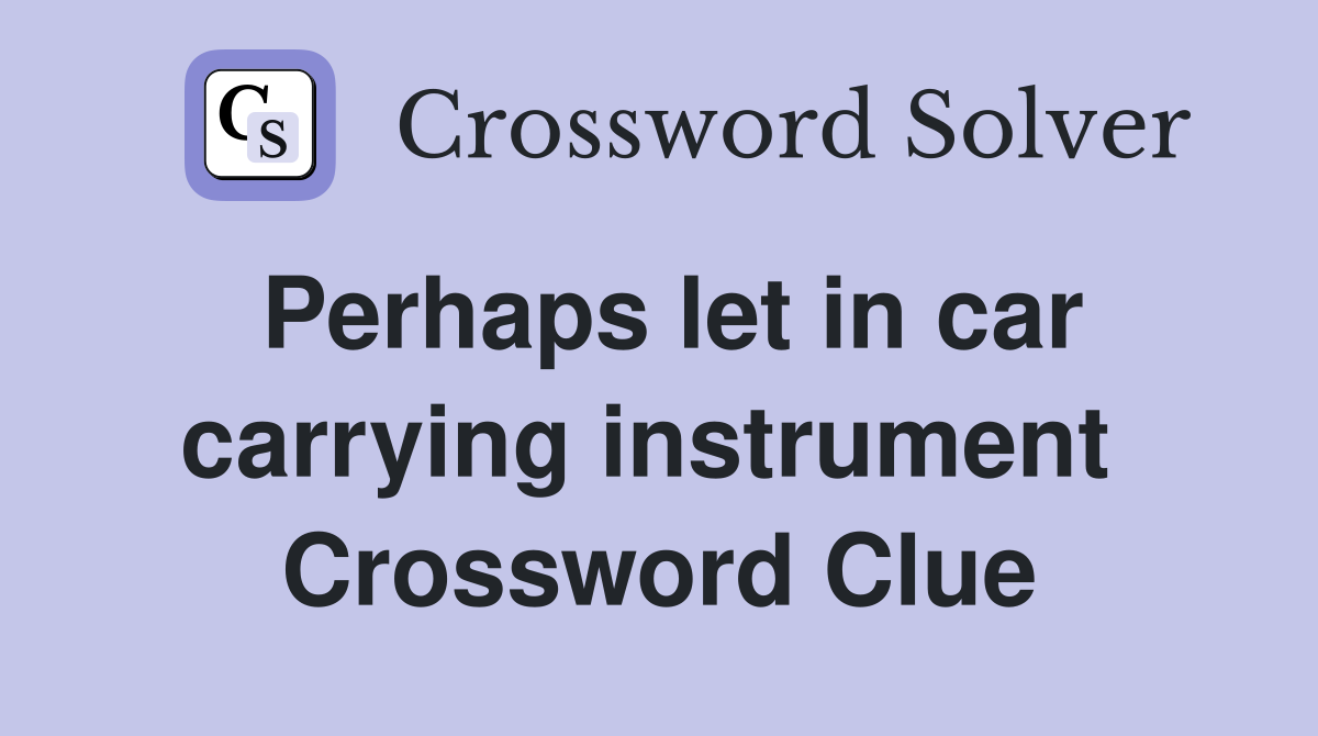 Perhaps let in car carrying instrument  Crossword Clue