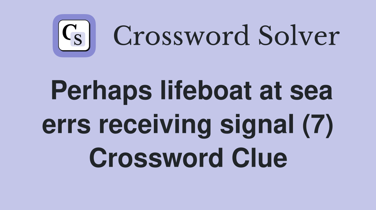 Perhaps lifeboat at sea errs receiving signal (7) Crossword Clue