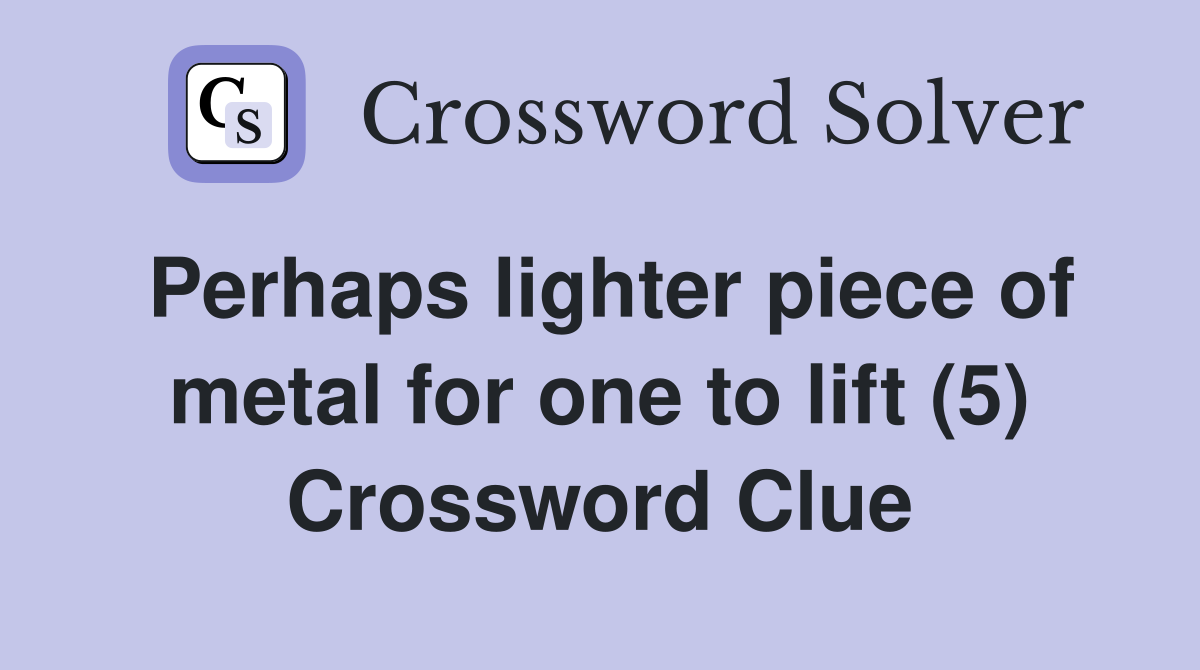 Perhaps lighter piece of metal for one to lift (5) Crossword Clue