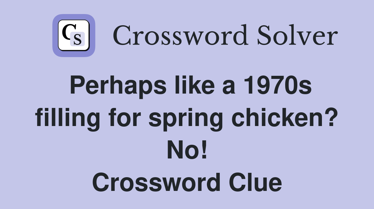 Perhaps like a 1970s filling for spring chicken? No! Crossword Clue