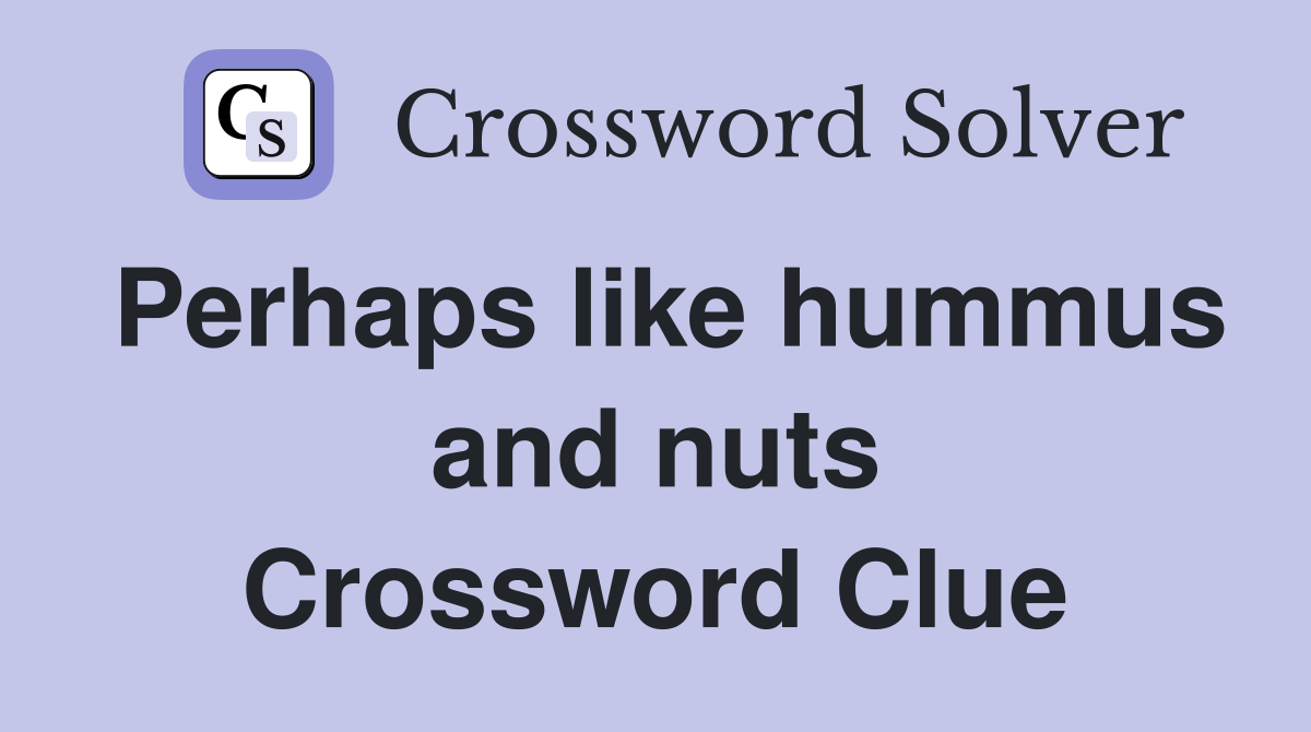 Perhaps like hummus and nuts Crossword Clue