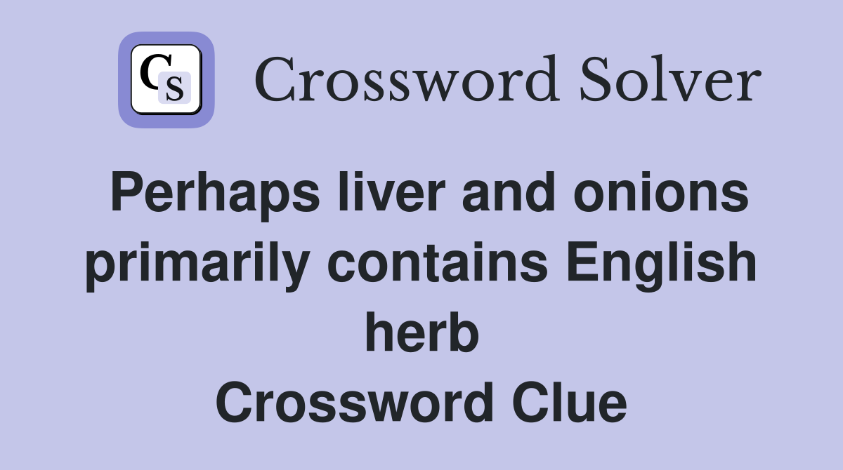 Perhaps liver and onions primarily contains English herb Crossword Clue