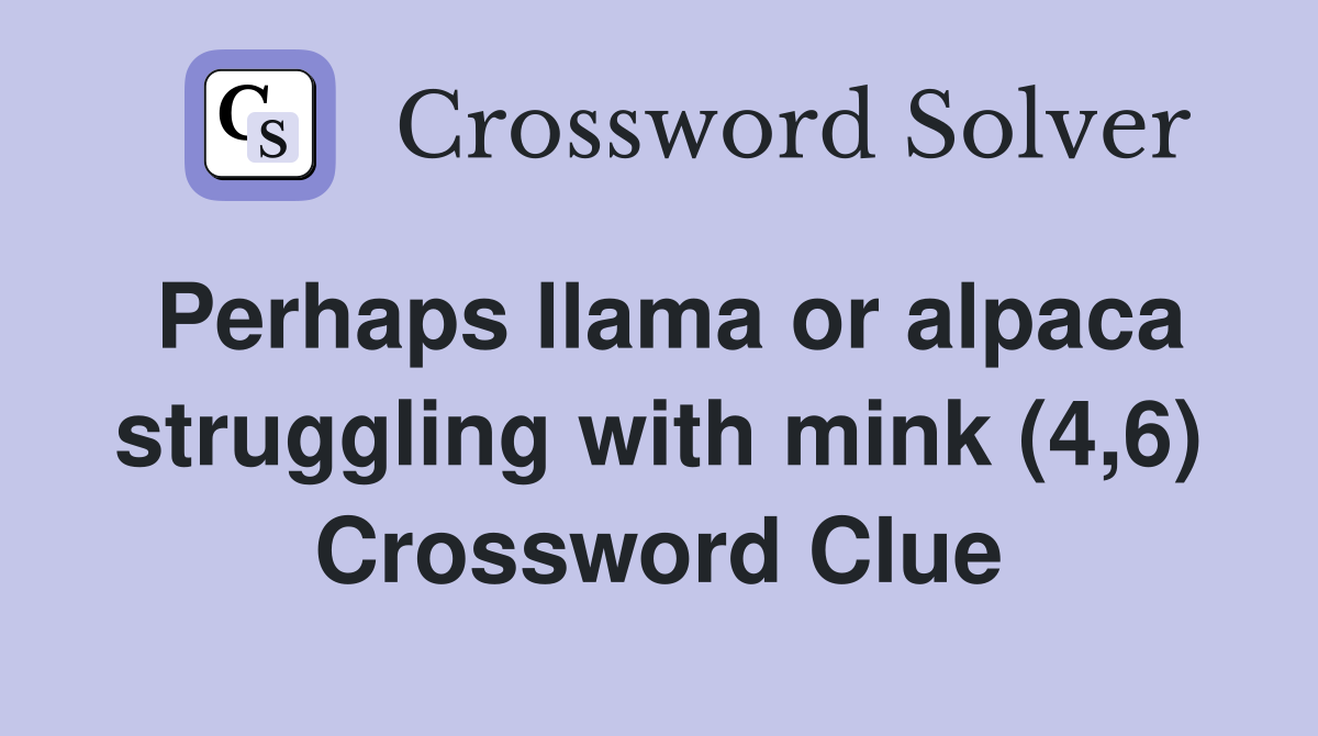 Perhaps llama or alpaca struggling with mink (4,6) Crossword Clue