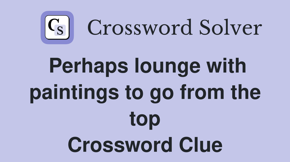 Perhaps lounge with paintings to go from the top Crossword Clue