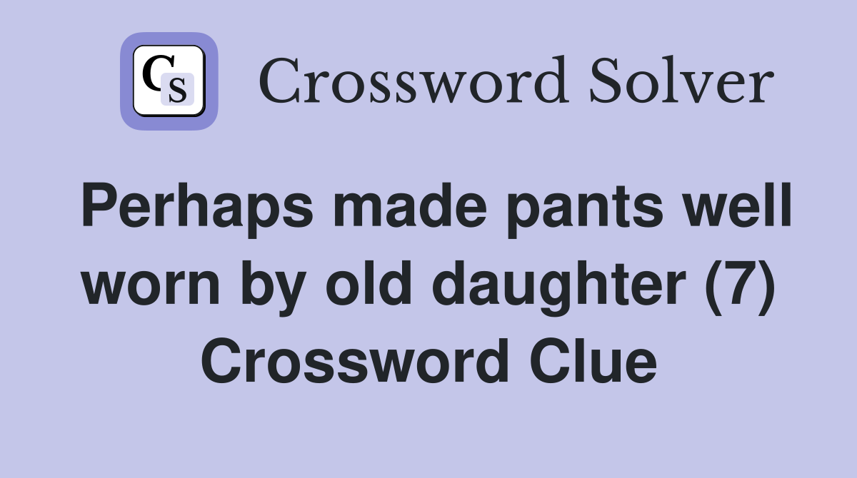 Perhaps made pants well worn by old daughter (7) Crossword Clue