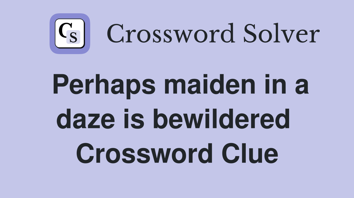 Perhaps maiden in a daze is bewildered  Crossword Clue