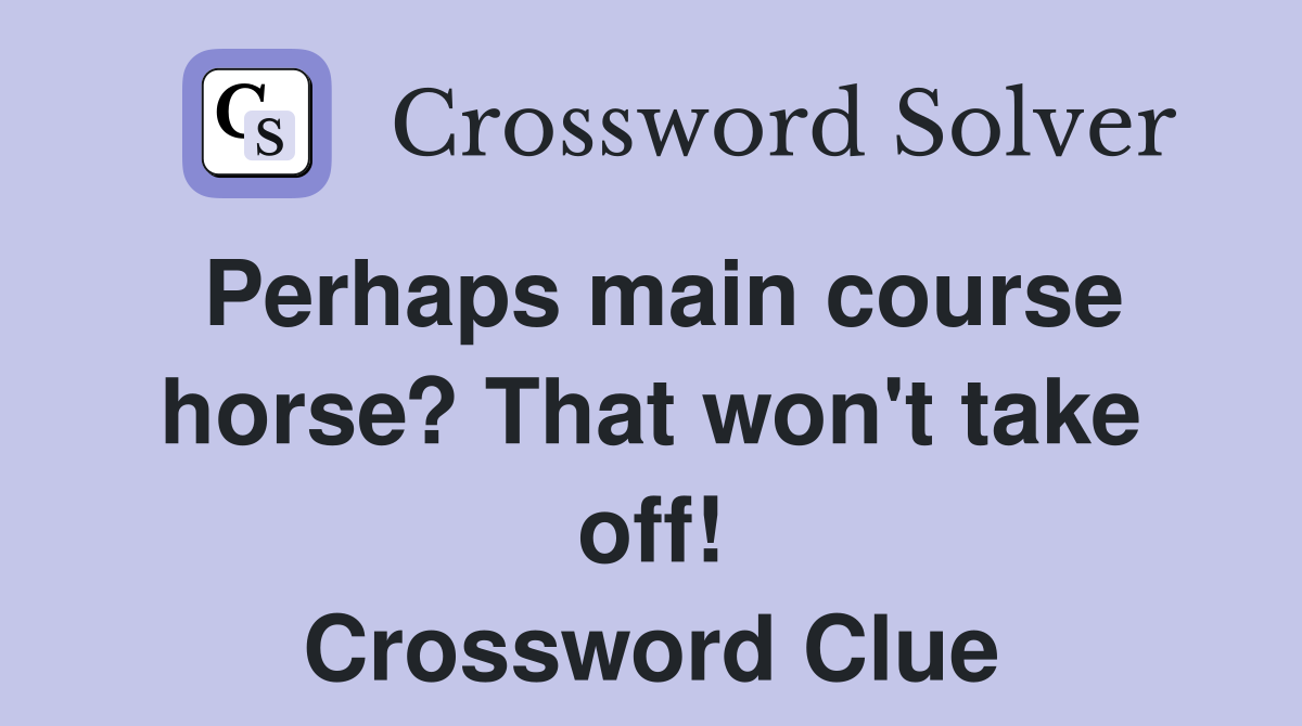 Perhaps main course horse? That won't take off! Crossword Clue