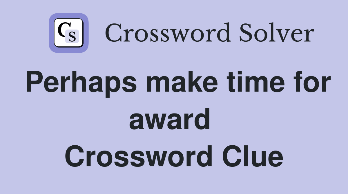 Perhaps make time for award  Crossword Clue