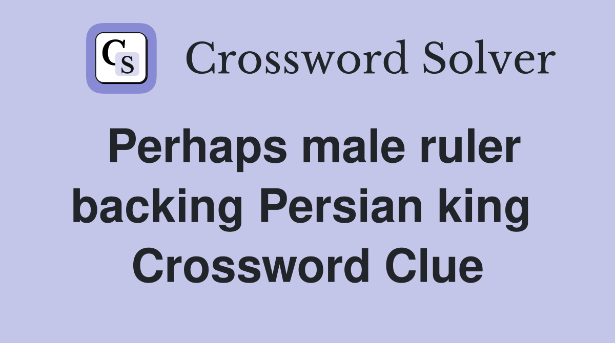 Perhaps male ruler backing Persian king  Crossword Clue