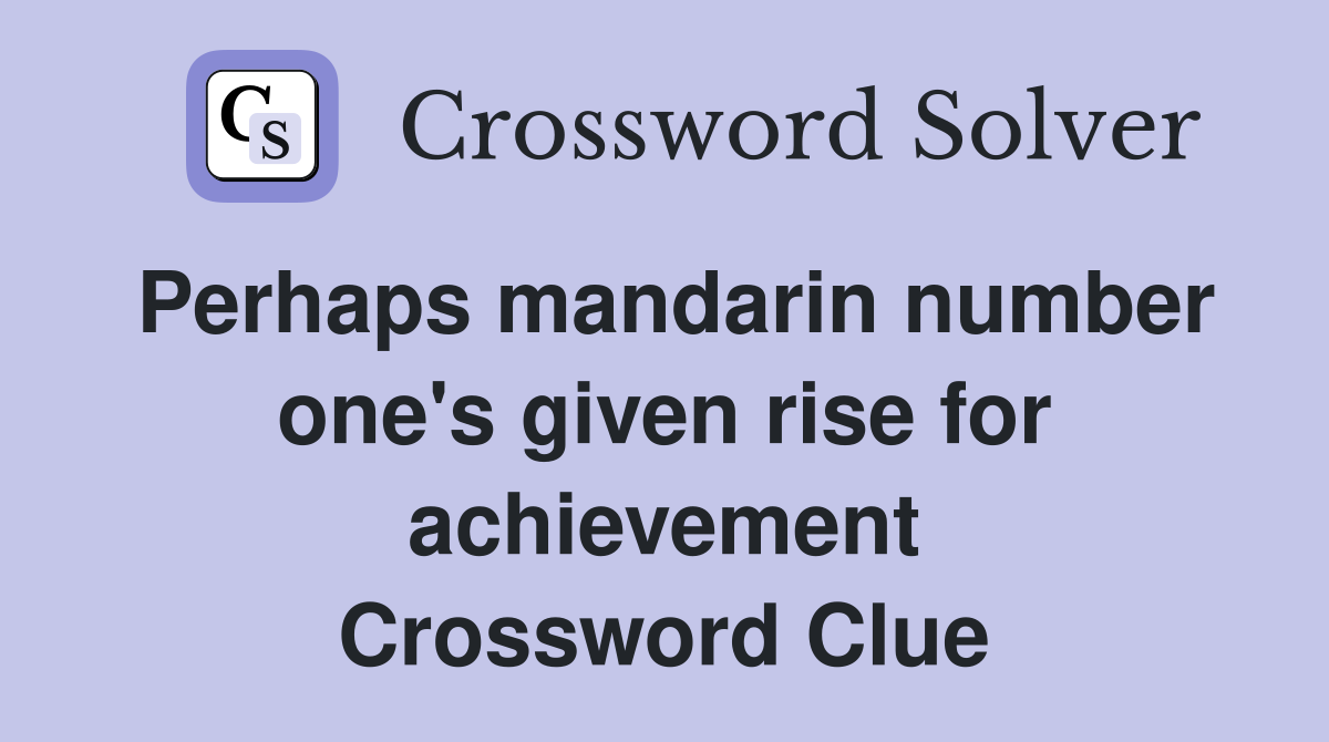 Perhaps mandarin number one's given rise for achievement Crossword Clue