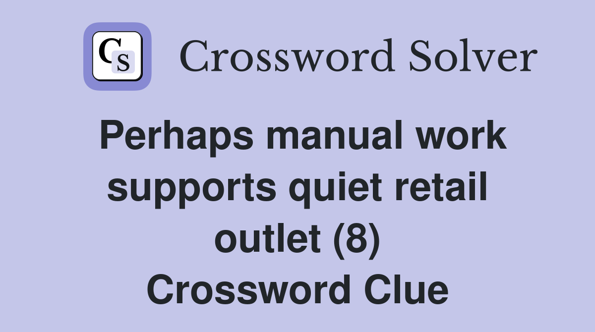 Perhaps manual work supports quiet retail outlet (8) Crossword Clue