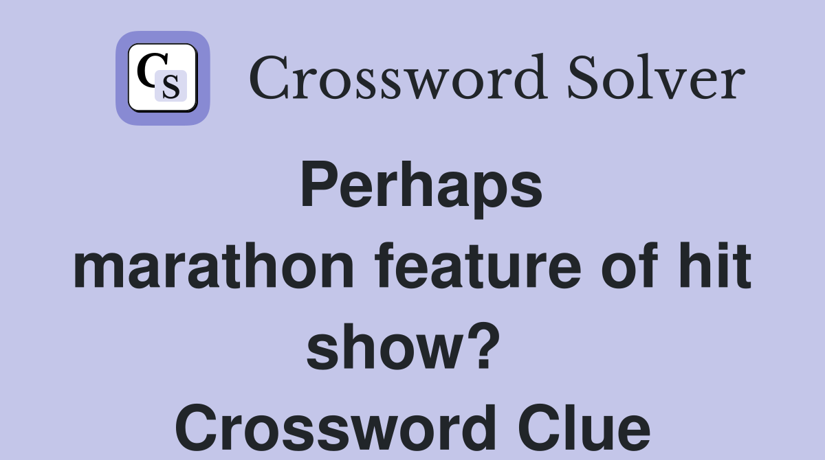 Perhaps marathon feature of hit show?  Crossword Clue
