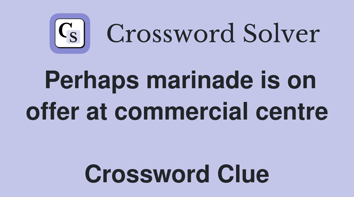 Perhaps marinade is on offer at commercial centre  Crossword Clue