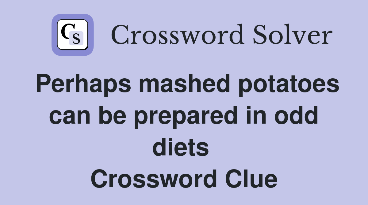 Perhaps mashed potatoes can be prepared in odd diets  Crossword Clue