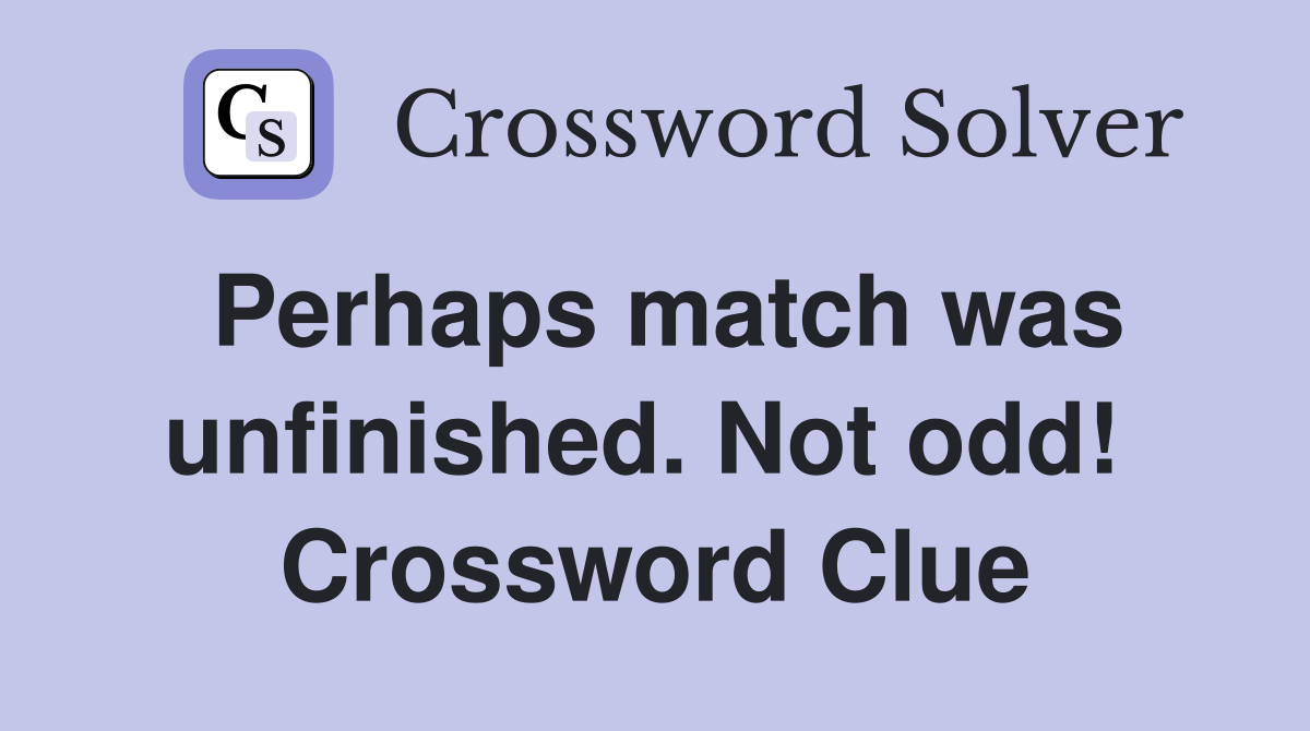 Perhaps match was unfinished. Not odd!  Crossword Clue