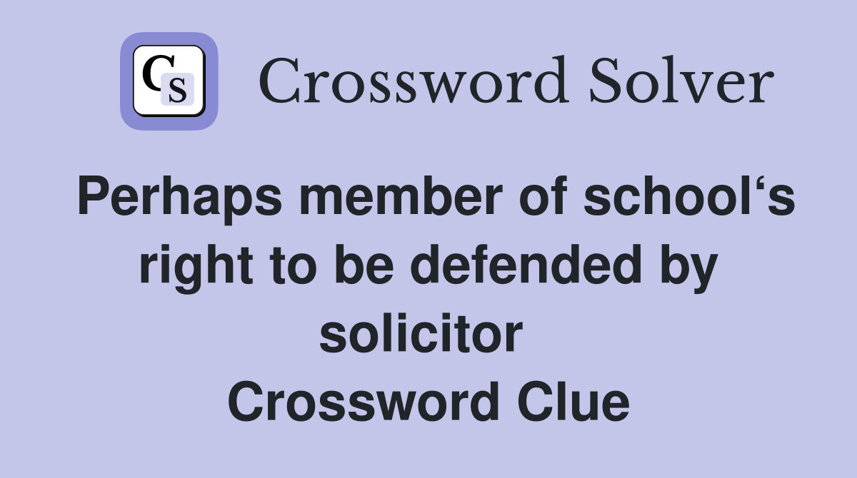Perhaps member of school‘s right to be defended by solicitor  Crossword Clue