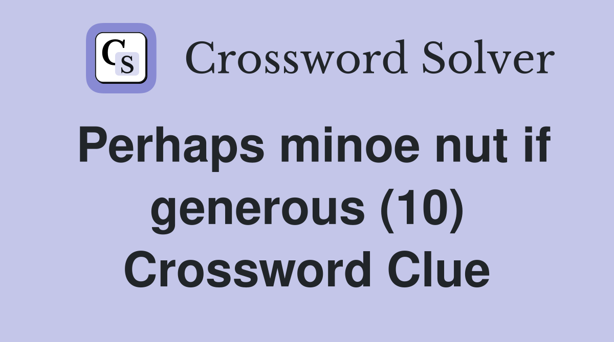 Perhaps minoe nut if generous (10) Crossword Clue
