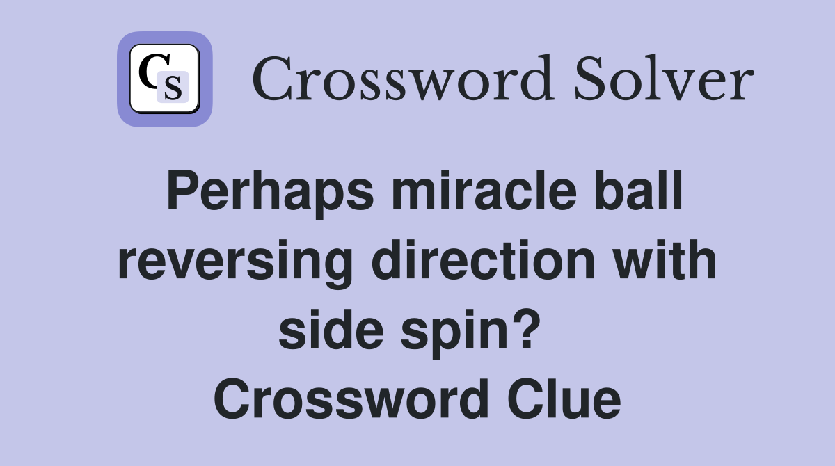 Perhaps miracle ball reversing direction with side spin?  Crossword Clue