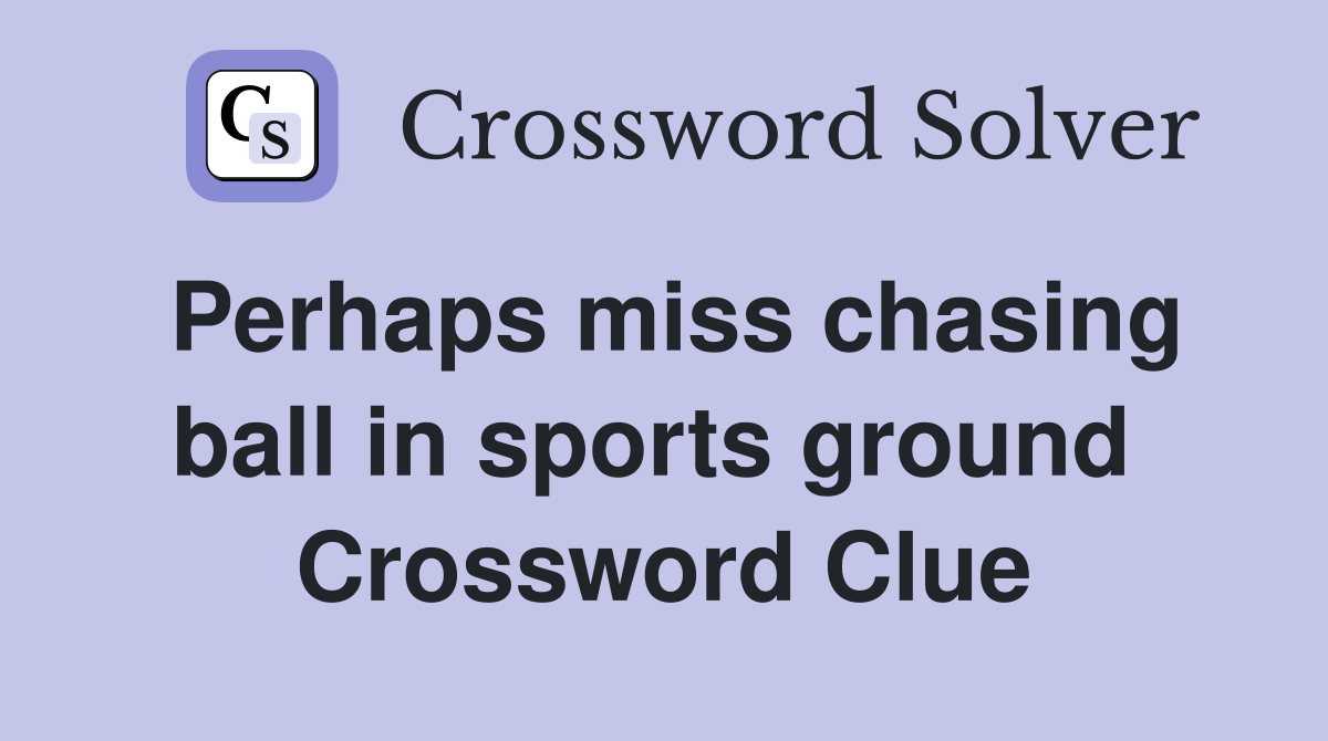 Perhaps miss chasing ball in sports ground  Crossword Clue