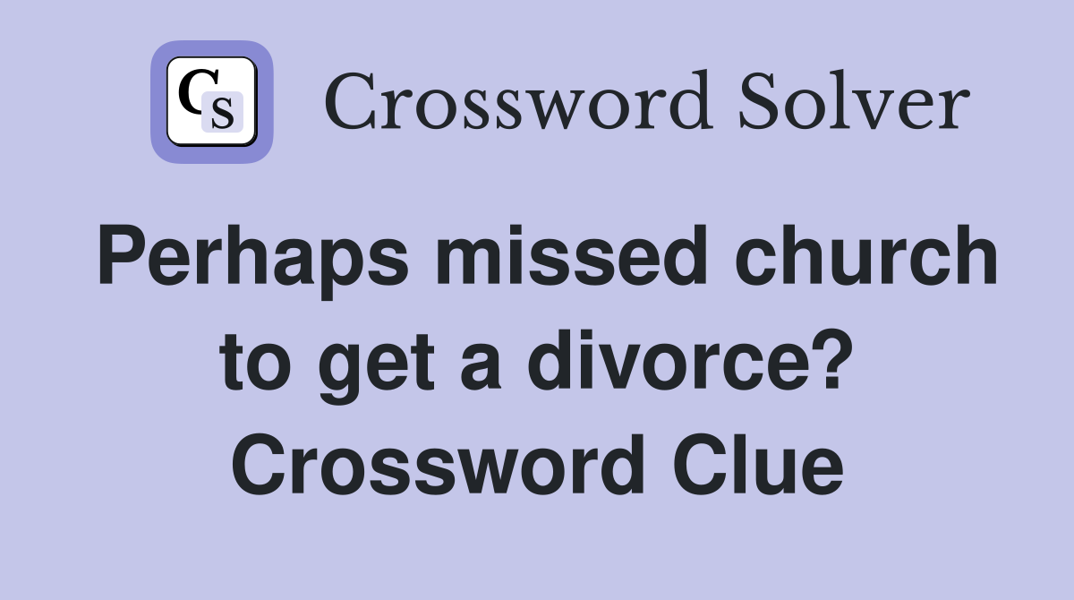 Perhaps missed church to get a divorce? Crossword Clue