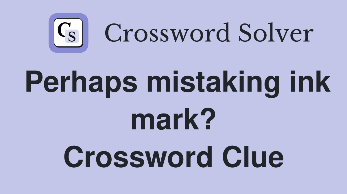 Perhaps mistaking ink mark? Crossword Clue