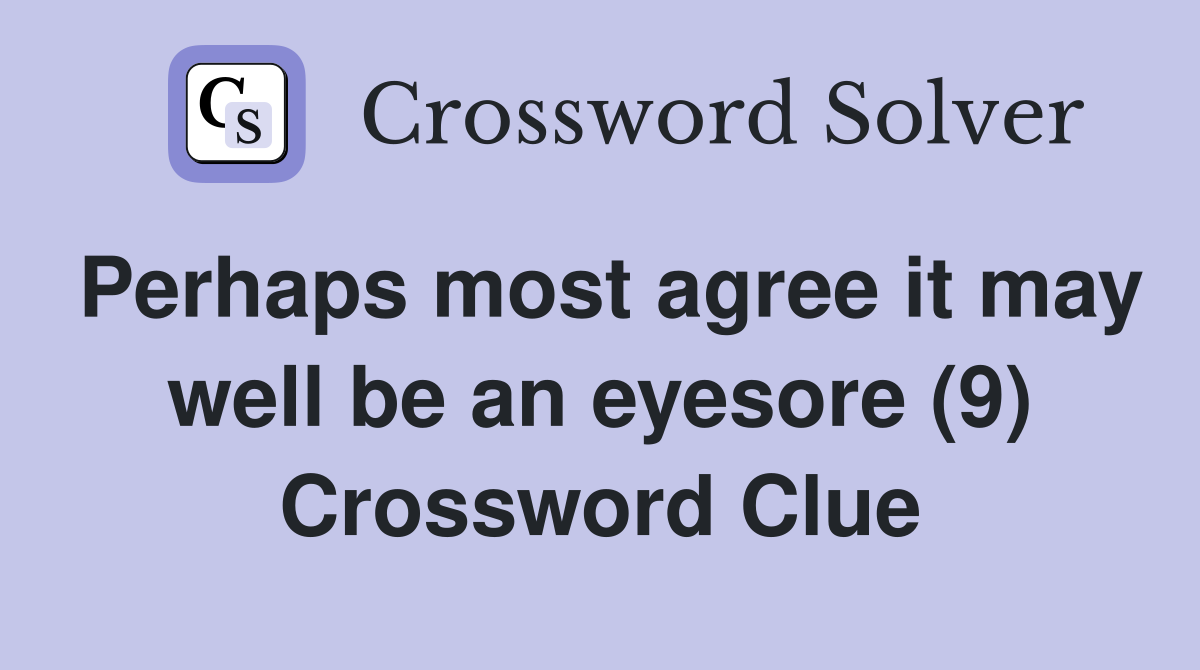 Perhaps most agree it may well be an eyesore (9) Crossword Clue