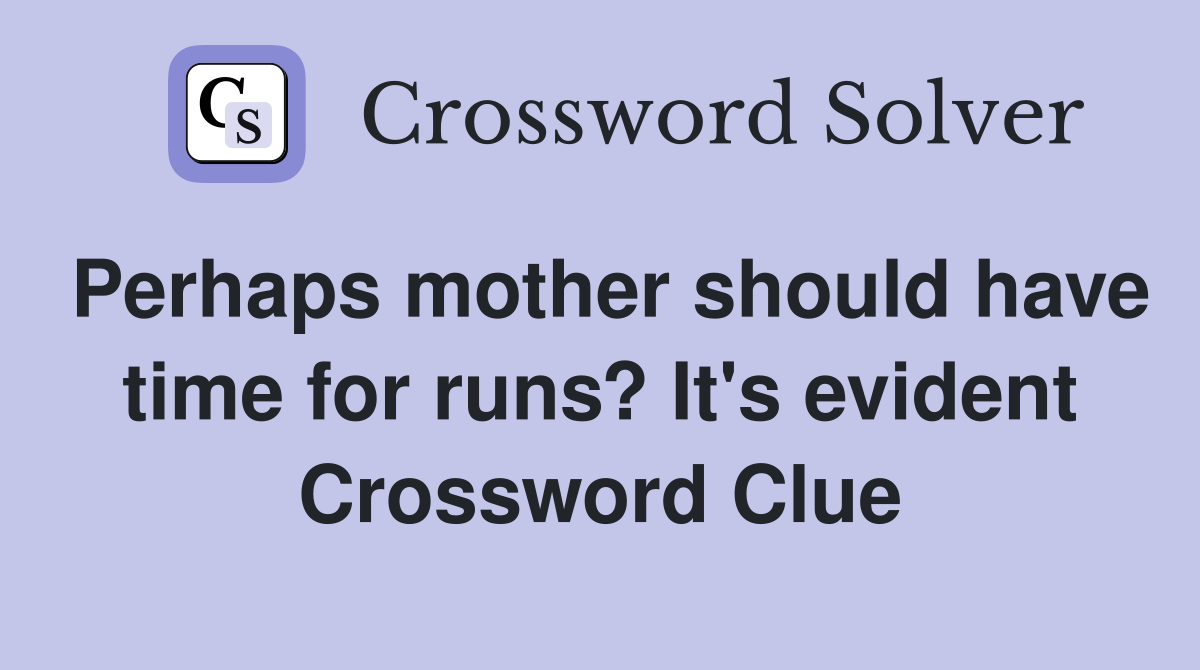 Perhaps mother should have time for runs? It's evident Crossword Clue