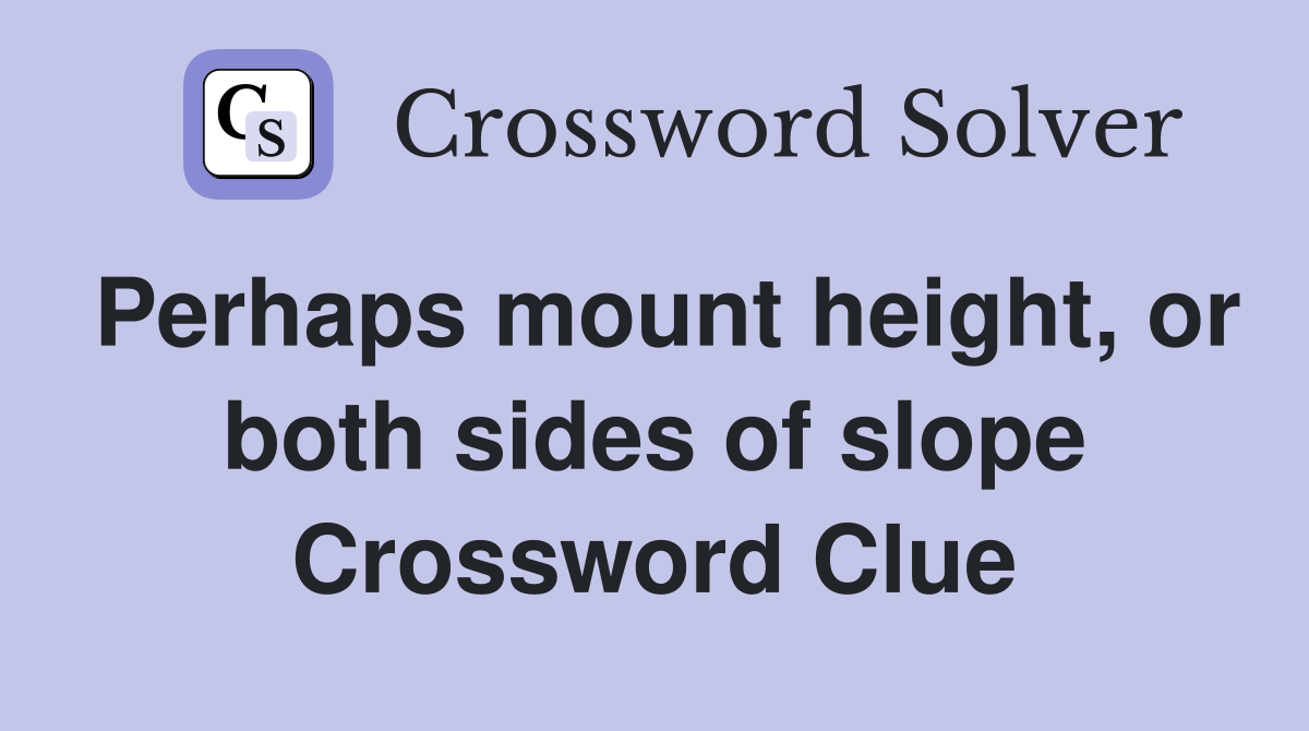 Perhaps mount height, or both sides of slope Crossword Clue