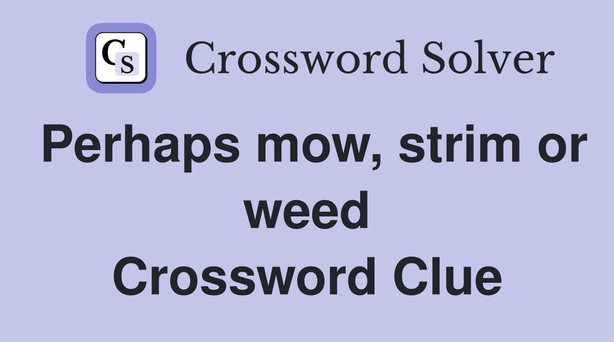 Perhaps mow, strim or weed Crossword Clue