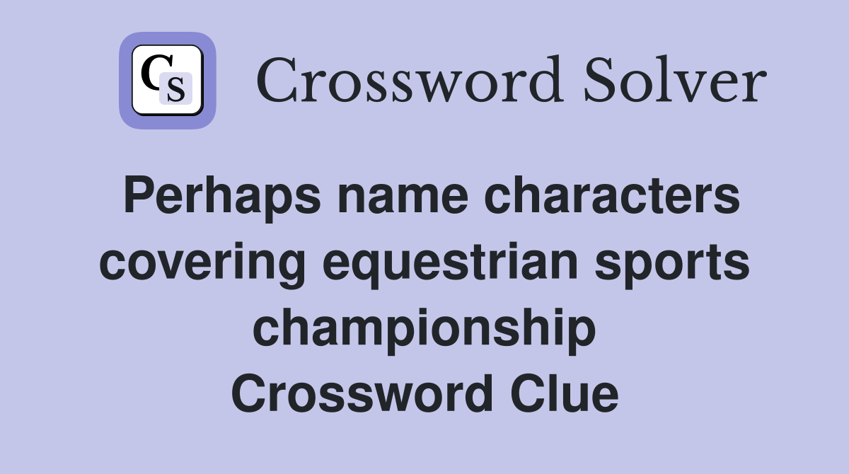 Perhaps name characters covering equestrian sports championship Crossword Clue