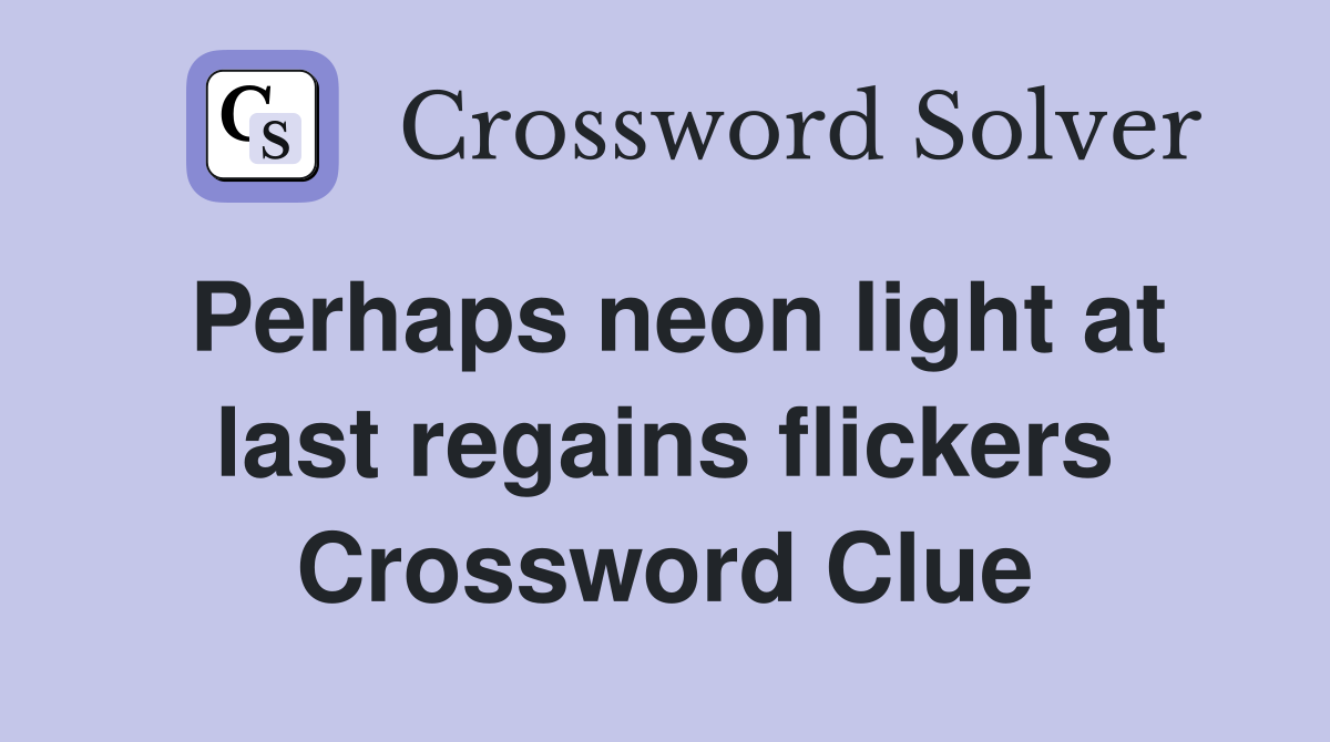 Perhaps neon light at last regains flickers Crossword Clue