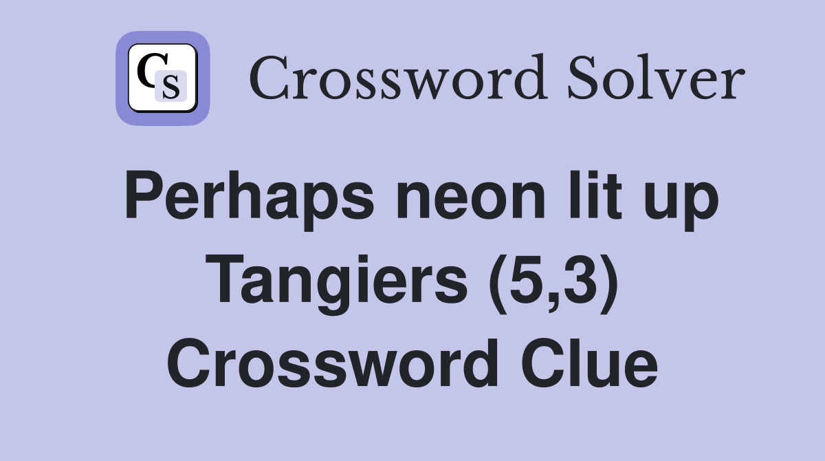 Perhaps neon lit up Tangiers (5,3) Crossword Clue