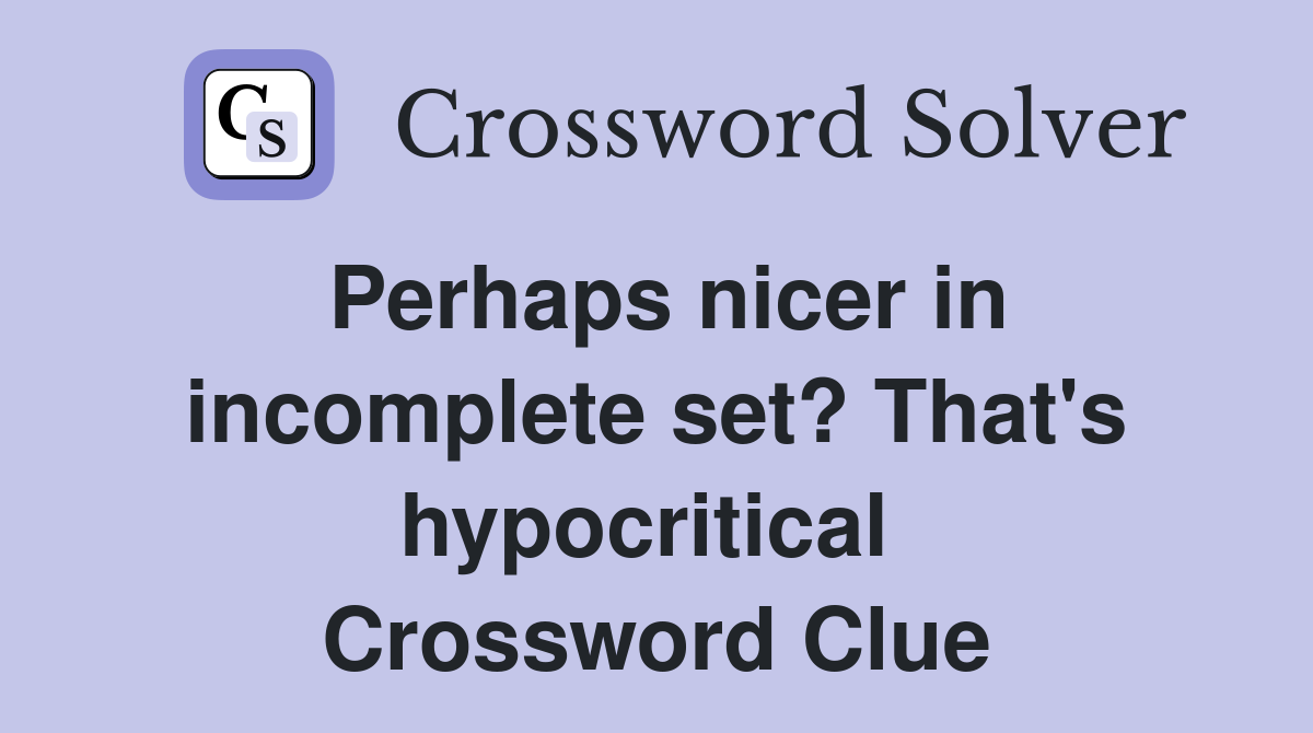 Perhaps nicer in incomplete set? That's hypocritical  Crossword Clue