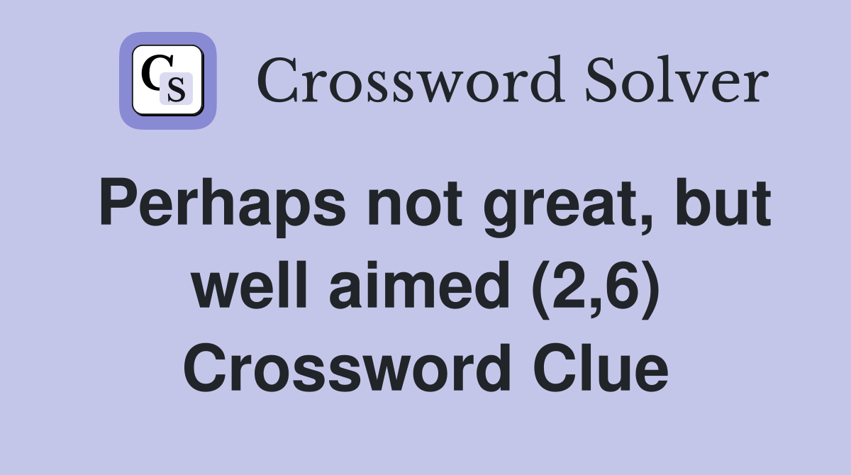 Perhaps not great, but well aimed (2,6) Crossword Clue