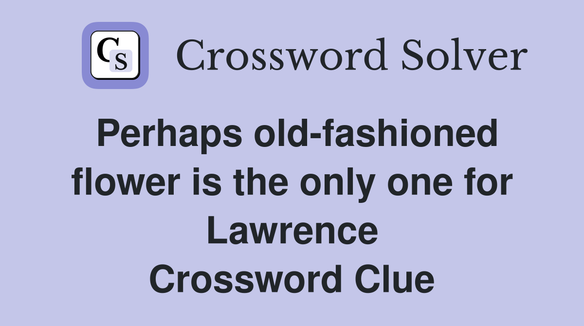 Perhaps old-fashioned flower is the only one for Lawrence Crossword Clue