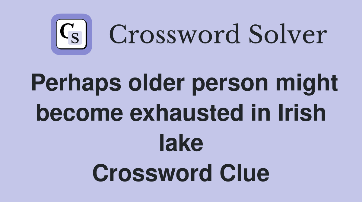 Perhaps older person might become exhausted in Irish lake Crossword Clue