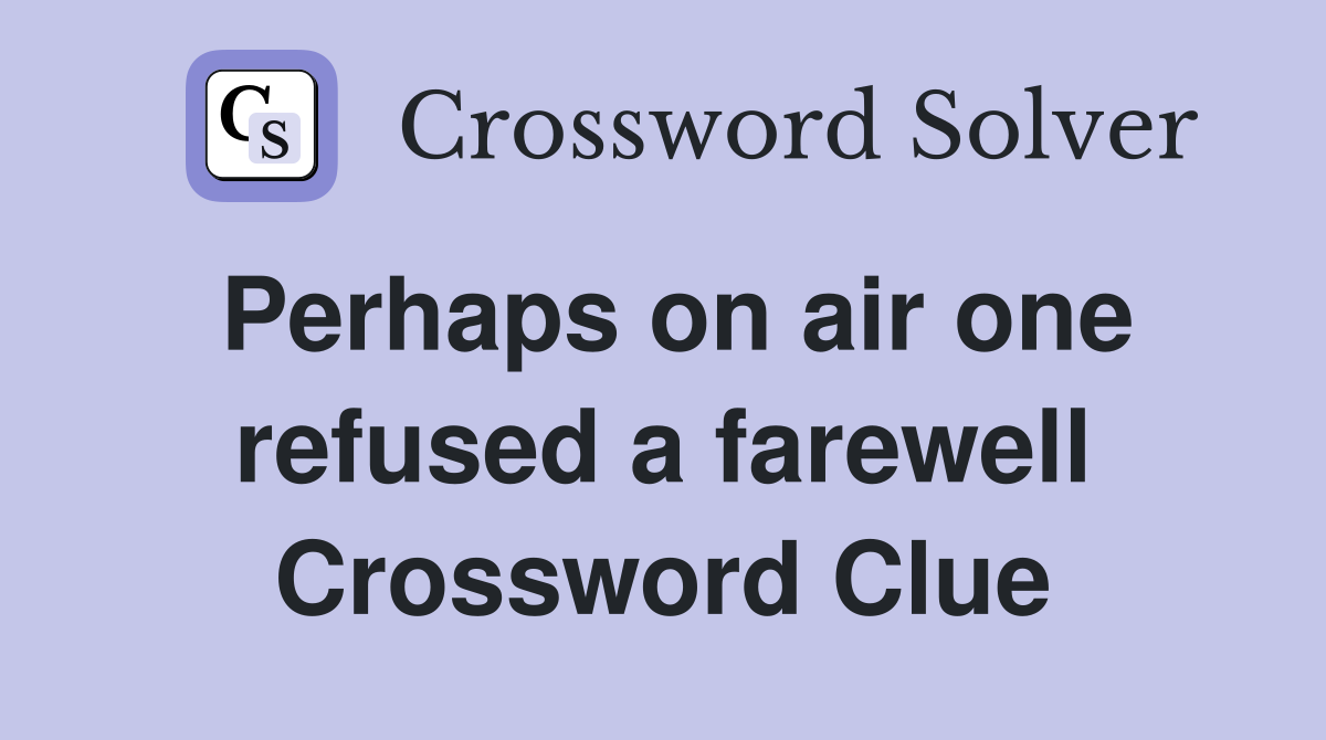 Perhaps on air one refused a farewell Crossword Clue