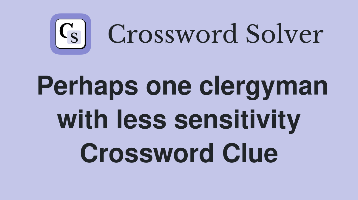 Perhaps one clergyman with less sensitivity Crossword Clue