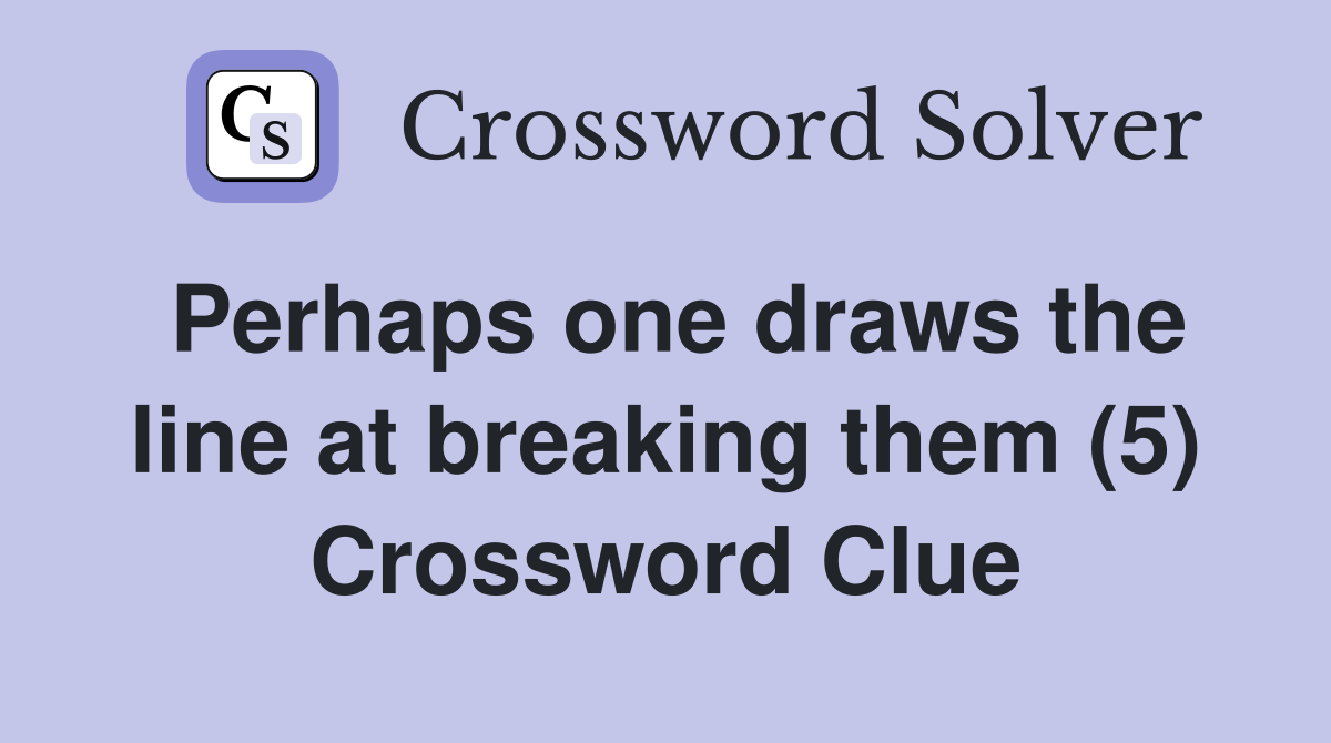 Perhaps one draws the line at breaking them (5) Crossword Clue