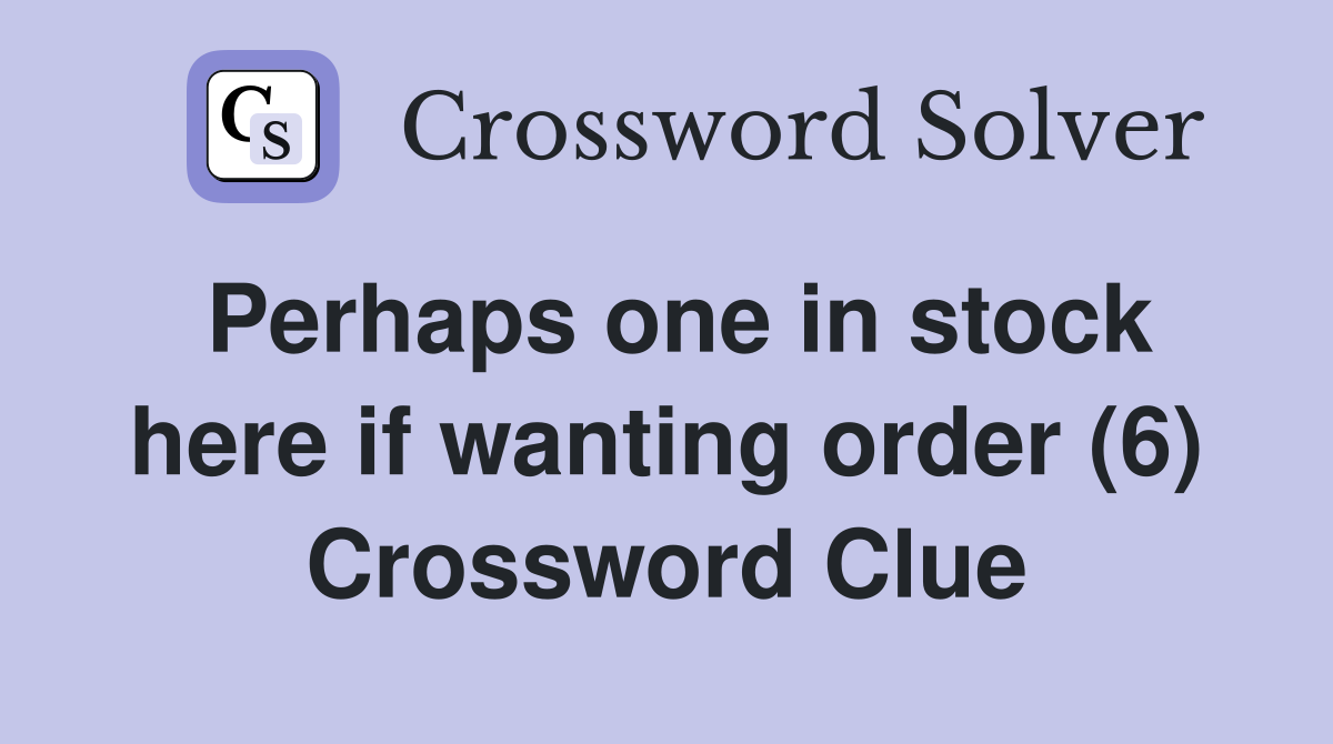 Perhaps one in stock here if wanting order (6) Crossword Clue