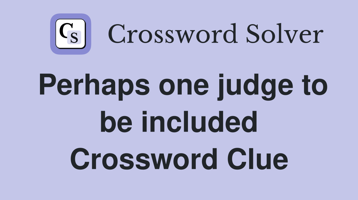 Perhaps one judge to be included Crossword Clue