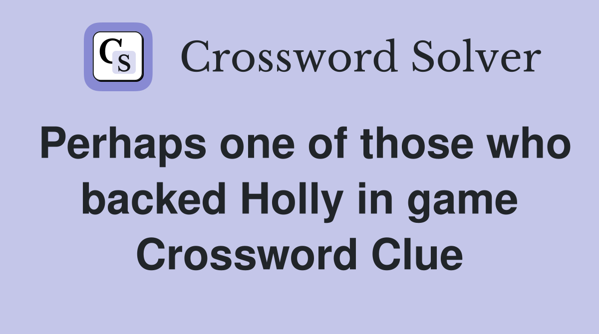 Perhaps one of those who backed Holly in game Crossword Clue