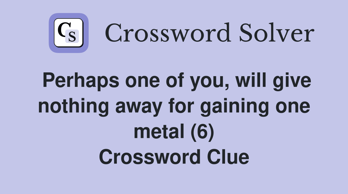Perhaps one of you, will give nothing away for gaining one metal (6) Crossword Clue