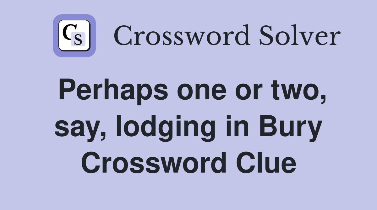 Perhaps one or two, say, lodging in Bury Crossword Clue