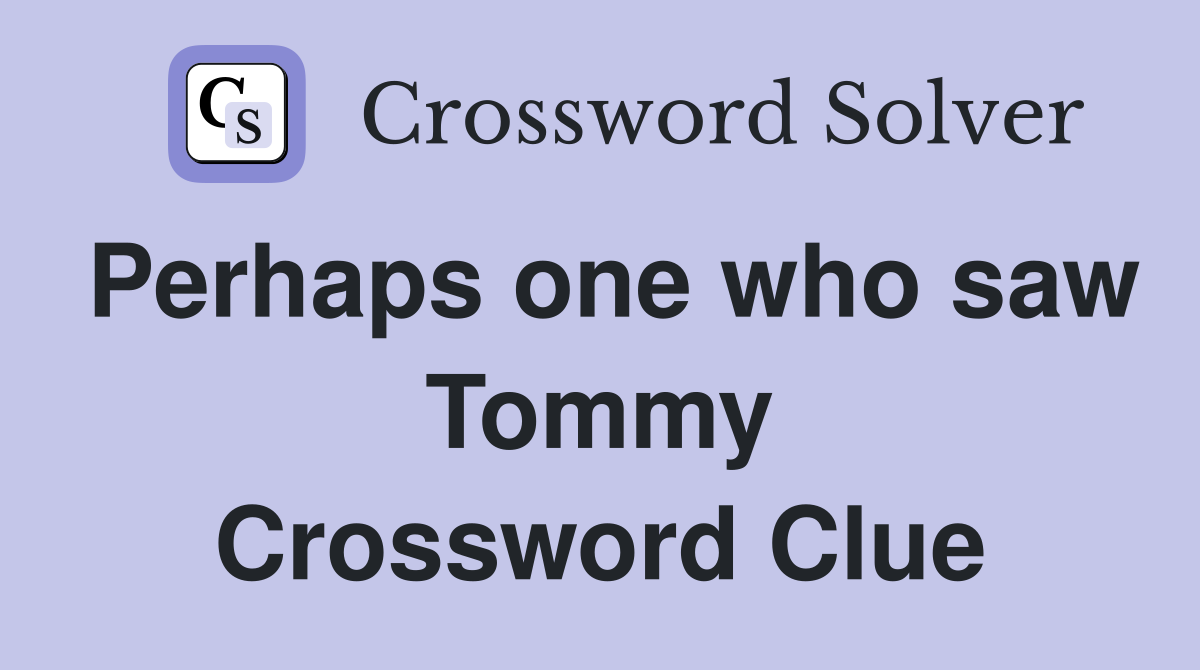 Perhaps one who saw Tommy Crossword Clue
