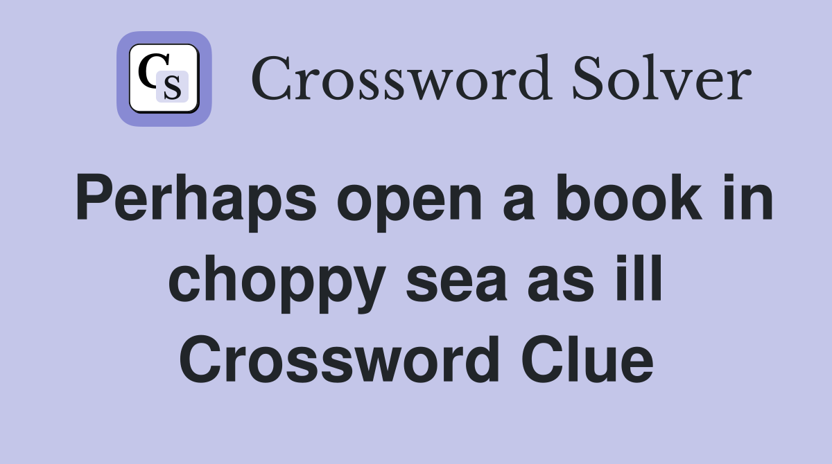 Perhaps open a book in choppy sea as ill Crossword Clue