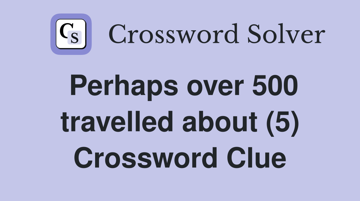 Perhaps over 500 travelled about (5) Crossword Clue