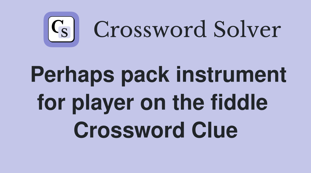 Perhaps pack instrument for player on the fiddle  Crossword Clue