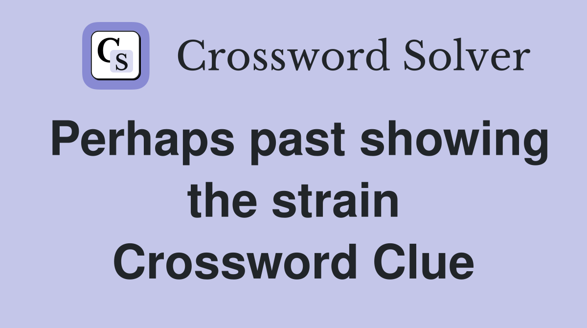 Perhaps past showing the strain Crossword Clue