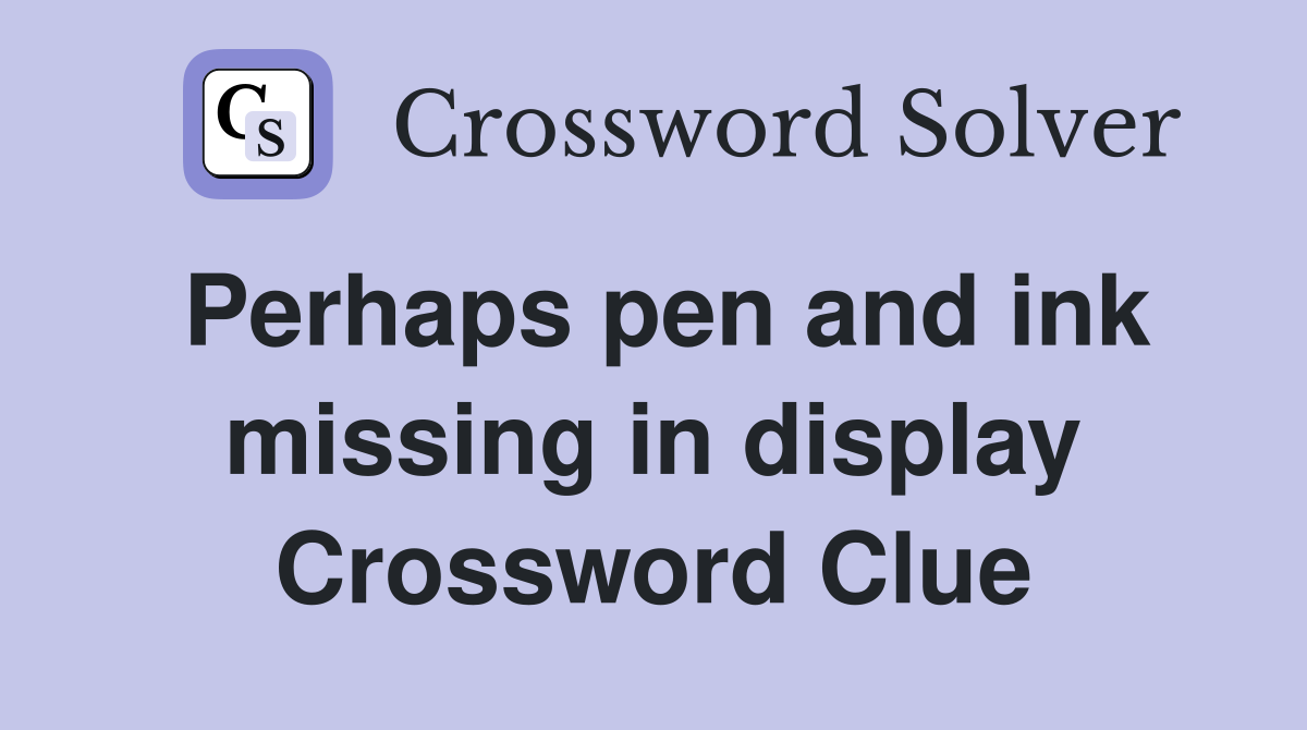 Perhaps pen and ink missing in display Crossword Clue